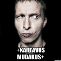  +kartavus mudakus+