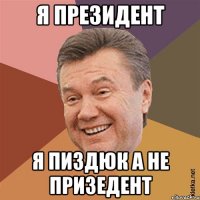 я президент я пиздюк а не призедент