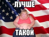 ЛУЧШЕ ТАКОЙ