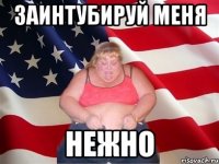 Заинтубируй меня Нежно