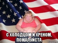  С холодцом и хреном, пожалуйста