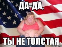 Да-да, Ты не толстая