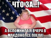 Что за...! А вспомнила!я вчера в макдонолсе поела!