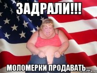 задрали!!! моломерки продавать...
