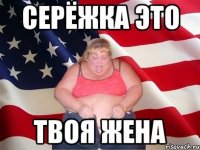 Серёжка это твоя жена