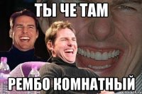 ТЫ ЧЕ ТАМ РЕМБО КОМНАТНЫЙ