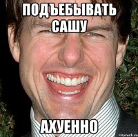 подъебывать сашу ахуенно