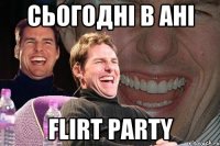 Сьогодні в Ані Flirt party