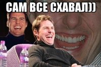 сам все схавал)) 