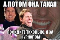 А потом она такая Посидите тихонько, я за журналом