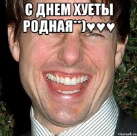 С ДНЕМ ХУЕТЫ РОДНАЯ**)♥♥♥ 