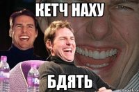 Кетч наху бдять