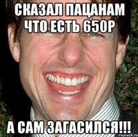 Сказал пацанам что есть 650р А САМ ЗАГАСИЛСЯ!!!