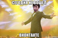 сегодня не вошел Вконтакте