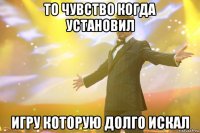 ТО ЧУВСТВО КОГДА УСТАНОВИЛ ИГРУ КОТОРУЮ ДОЛГО ИСКАЛ