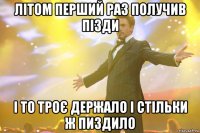 Літом перший раз получив пізди і то троє держало і стільки ж пиздило