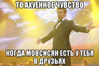 то ахуенное чувство когда мовсисян есть у тебя в друзьях