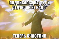Подписался на "Тут и дедукции не надо" Теперь счастлив