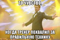 То чувство, когда тренер похвалил за правильную технику