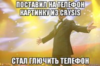 поставил на телефон картинку из crysis стал глючить телефон