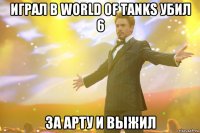 Играл в World Of Tanks убил 6 За арту и выжил