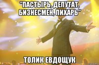 "Пастырь, депутат, бизнесмен, пихарь" Толик Евдощук