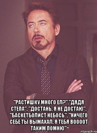  "Растишку много ел?","Дядя степа", "достань, я не достаю", "баскетболист небось", "ничего себе ты вымахал, я тебя воооот таким помню"