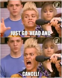 just go 'head and CANCEL!