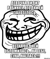 Девочка видит рябинку, Ягодки ей захотелось, Ветка под ней обломилась... На тебе, сука, наелась!!!