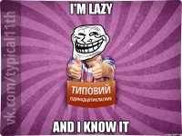 I'm lazy And i know it