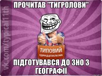 Прочитав "Тигролови" Підготувався до ЗНО з географії