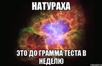 натураха это до грамма теста в неделю