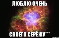 Люблю очень своего Серёжу***