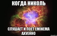 Когда Николь слушает и поет Eminema ахуенно