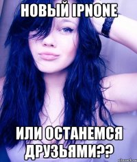 новый ipnone или останемся друзьями??