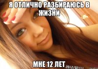 я отлично разбираюсь в жизни мне 12 лет