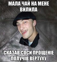 Мала чай на мене вилила Сказав соси прощеніе получів вертуху