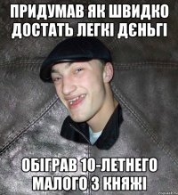 Придумав як швидко достать легкі дєньгі обіграв 10-летнего малого з Княжі