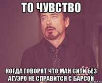 то чувство когда говорят что Ман Сити без Агуэро не справится с Барсой