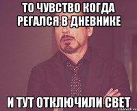 ТО ЧУВСТВО КОГДА РЕГАЛСЯ В ДНЕВНИКЕ И ТУТ ОТКЛЮЧИЛИ СВЕТ