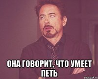  Она говорит, что умеет петь