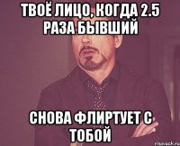 твоё лицо, когда 2.5 раза бывший снова флиртует с тобой