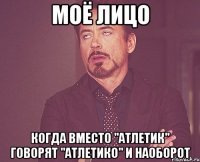 Моё лицо Когда вместо "Атлетик" говорят "Атлетико" и наоборот