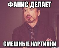 Фанис делает Смешные картинки