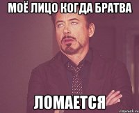 МОЁ ЛИЦО КОГДА БРАТВА ЛОМАЕТСЯ