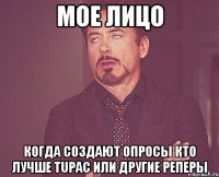 мое лицо когда создают опросы кто лучше Tupac или другие реперы