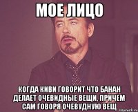 МОЕ ЛИЦО КОГДА КИВИ ГОВОРИТ ЧТО БАНАН ДЕЛАЕТ ОЧЕВИДНЫЕ ВЕЩИ, ПРИЧЕМ САМ ГОВОРЯ ОЧЕВУДНУЮ ВЕЩ