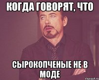Когда говорят, что Сырокопченые не в моде