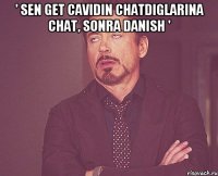 ' Sen get Cavidin chatdiglarina chat, sonra danish ' 