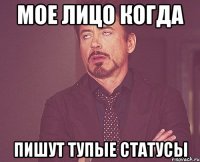 Мое лицо когда Пишут тупые статусы